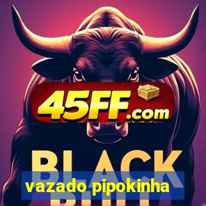 vazado pipokinha